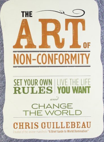 Book cover of The Art Of Non-Conformity: Set Your Own Rules, Live The Life You Want, And Change The World by Chris Guillebeau