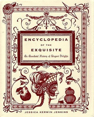 Book cover of Encyclopedia Of The Exquisite: An Anecdotal History Of Elegant Delights by Jessica Kerwin Jenkins