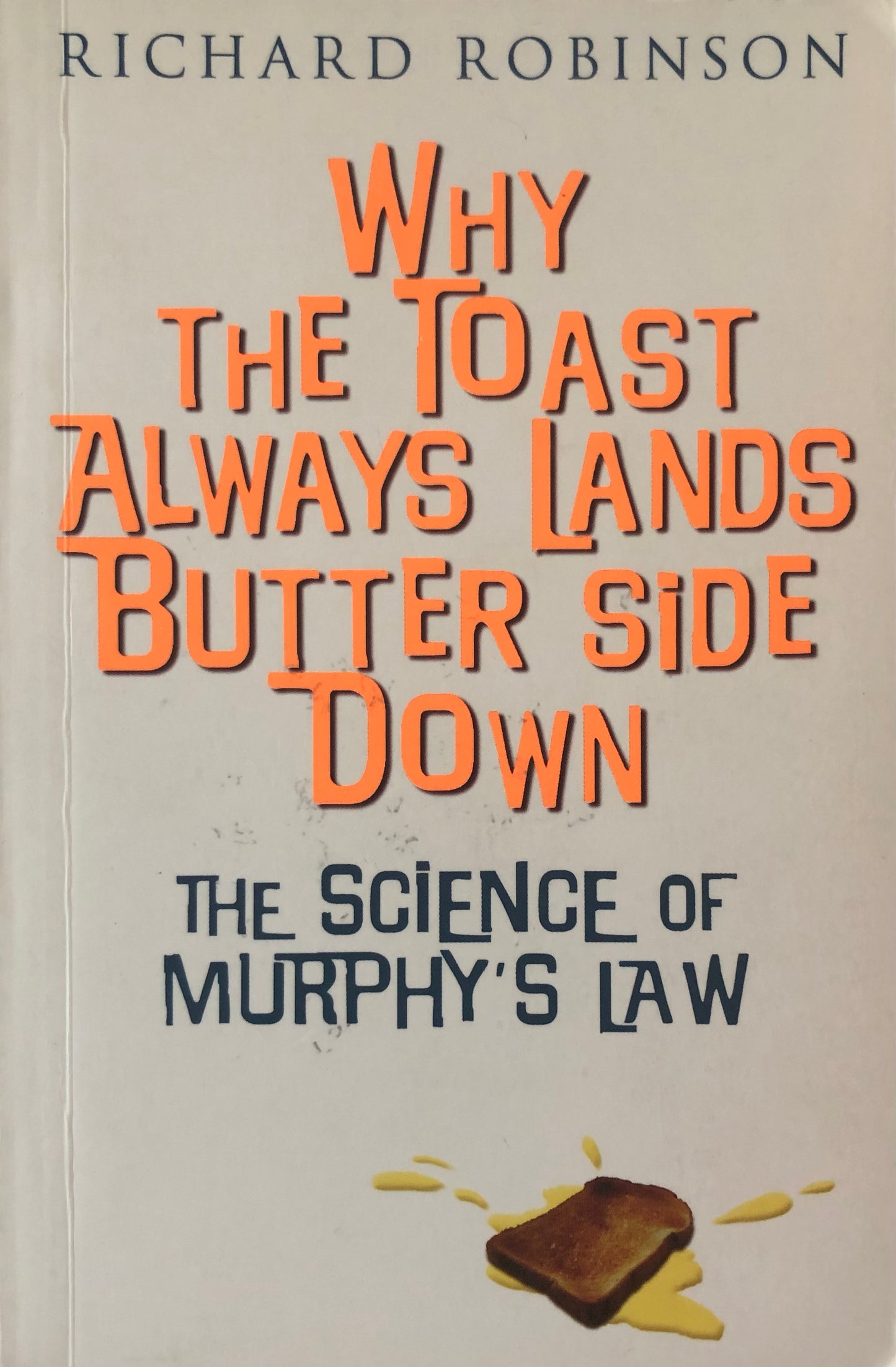 Book cover of Why The Toast Always Lands Butter Side Up: The Science Of Murphy's Law by Richard Robinson