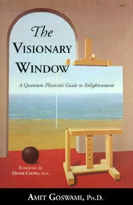 Book cover of The Visionary Window: A Quantum Physicist's Guide To Enlightenment by Amit Goswami, Deepak Chopra (Foreword)
