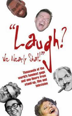 Book cover of Laugh? We Nearly Shat!: Thousands Of The World'S Funniest Gags And One-Liners From Stand-Up, Film And Television by Alan Buxton