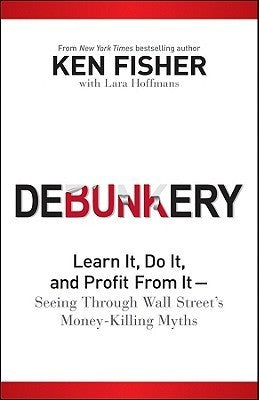 Book cover of Debunkery: Learn It, Do It, And Profit From It-Seeing Through Wall Street's Money-Killing Myths by Kenneth L. Fisher