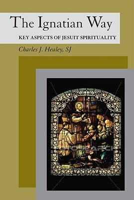 Book cover of The Ignatian Way: Key Aspects Of Jesuit Spirituality by Charles J. Healey SJ