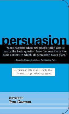 Book cover of Persuasion: Command Attention / Hold Their Interest / Get What You Want by Tom Gorman