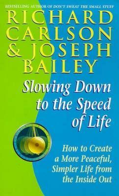 Book cover of Slowing Down to the Speed of Life : How to Create a More Peaceful, Simpler Life From the Inside Out by Richard Carlson, Joseph Bailey