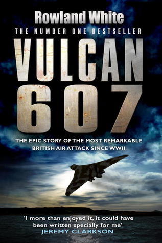 Book cover of Vulcan 607: The Epic Story Of The Most Remarkable British Air Attack Since WWII by Rowland White