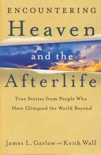 Book cover of Encountering Heaven And The Afterlife: True Stories From People Who Have Glimpsed The World Beyond by James L. Garlow, Keith Wall