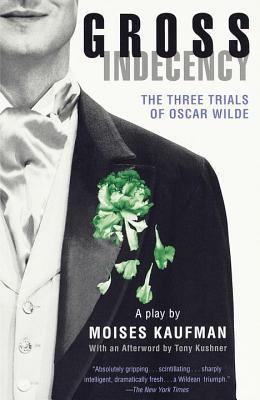 Book cover of Gross Indecency: The Three Trials Of Oscar Wilde by Moisés Kaufman, Tony Kushner (Contrib.)