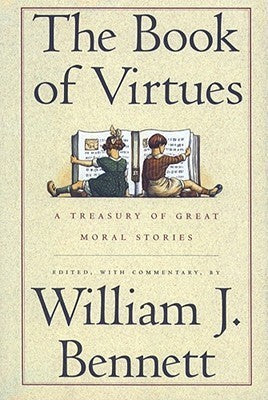 Book cover of The Book Of Virtues: A Treasury Of Great Moral Stories by William J. Bennett (Ed.)