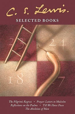 Book cover of Selected Books: The Pilgrim's Regress / Prayer: Letter to Malcolm / Reflections on the Psalms / Till We Have Faces / The Abolition of Man by C.S. Lewis