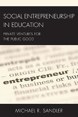 Book cover of Social Entrepreneurship In Education: Private Ventures For The Public Good by Michael R. Sandler