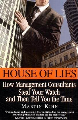 Book cover of House Of Lies: How Management Consultants Steal Your Watch Then Tell You The Time by Martin Kihn