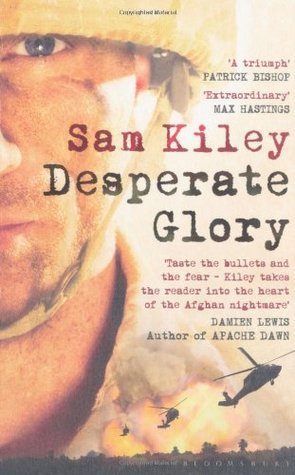 Book cover of Desperate Glory: At War In Helmand With Britain's 16 Air Assault Brigade by KILEY SAM