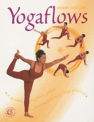 Book cover of Yoga Flows: A Dynamic And Fluid System To Transform Your Yoga Practice by Mohini Chatlani