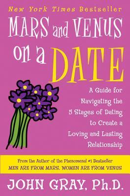 Book cover of Mars And Venus On A Date: A Guide For Navigating The 5 Stages Of Dating To Create A Loving And Lasting Relationship by John  Gray
