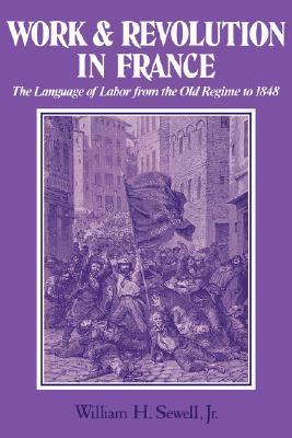Book cover of Work And Revolution In France: The Language Of Labor From The Old Regime To 1848 by William H. Sewell  Jr