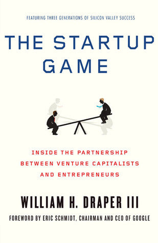 Book cover of The Startup Game: Inside the Partnership Between Venture Capitalists And Entrepreneurs by William H. Draper III, Eric Schmidt (Foreword)