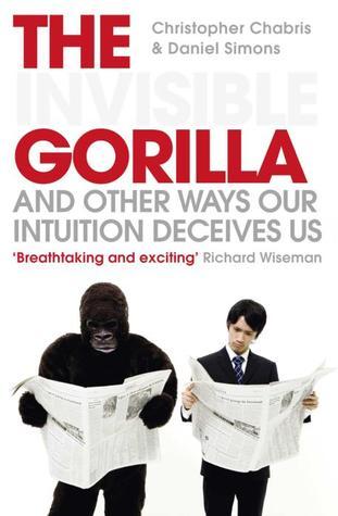 Book cover of The Invisible Gorilla And Other Ways Our Intuition Deceives Us by ChristopherChabris