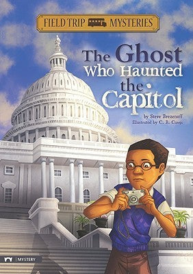 Book cover of Field Trip Mysteries: The Ghost Who Haunted The Capitol by Steve Brezenoff, C.B. Canga (Illus.)