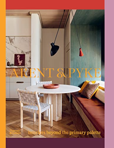 Book cover of Arent & Pyke Interiors Beyond The Primary Palette by ARENT JULIETTE/PYKE