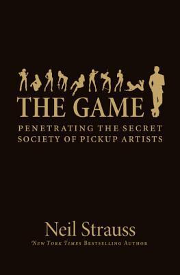 Book cover of The Game: Penetrating The Secret Society Of Pickup Artists by Neil Strauss