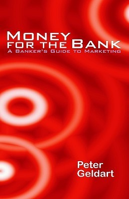 Book cover of Money For The Bank: A Banker's Guide To Marketing by Peter Geldart