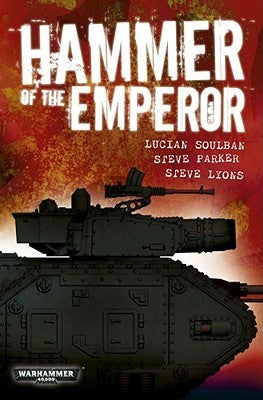 Book cover of Hammer Of The Emperor: An Imperial Guard Omnibus by Lucien Soulban, Steve Lyons, Steve  Parker