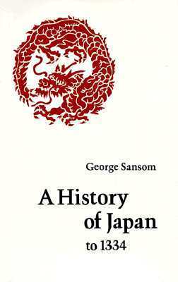 Book cover of A History Of Japan To 1334 by George Bailey Sansom