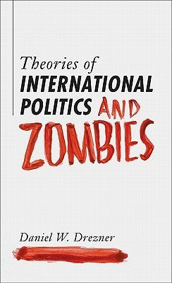 Book cover of Theories of International Politics and Zombies by Daniel W. Drezner