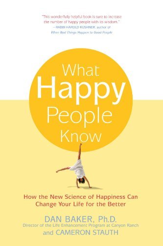 Book cover of What Happy People Know: How The New Science Of Happiness Can Change Your Life For The Better by Dan Baker, Cameron Stauth