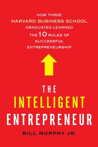 Book cover of The Intelligent Entrepreneur: How Three Harvard Business School Graduates Learned The 10 Rules Of Successful Entrepreneurship by Bill Murphy Jr.