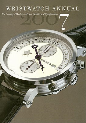 Book cover of Wristwatch Annual 2007: The Catalog Of Producers, Models, And Specifications by Peter  Braun