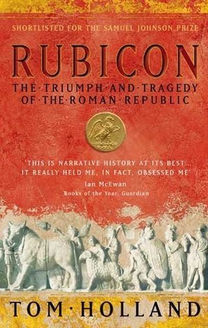 Book cover of Rubicon: The Triumph And Tragedy Of The Roman Republic by Tom Holland