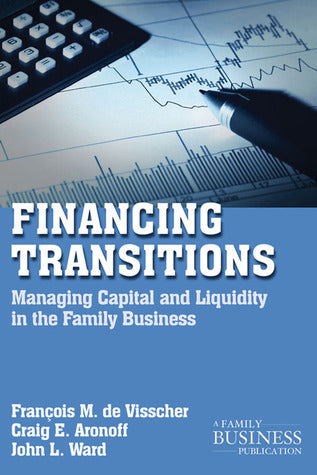 Book cover of Financing Transitions: Managing Capital And Liquidity In The Family Business by François M. de Visscher, Craig Aronoff, John L. Ward