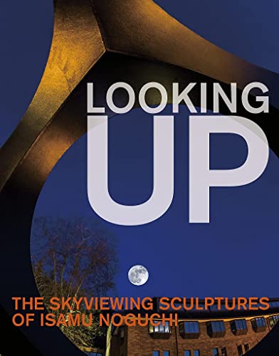 Book cover of Looking Up: The Skyviewing Sculptures Of Isamu Noguchi by Hafthor Yngvason (Contrib.)