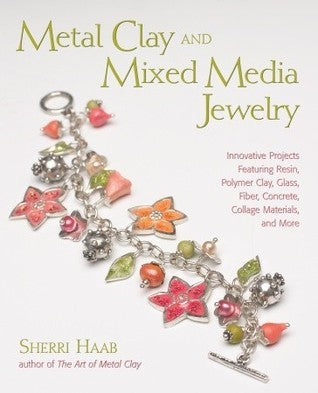Book cover of Metal Clay And Mixed Media Jewelry: Innovative Projects Featuring Resin, Polymer Clay, Fiber, Glass, Ceramics, Collage Materials, And More by Sherri Haab