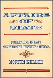 Book cover of Affairs Of State: Public Life In Late Nineteenth-Century America by Morton Keller