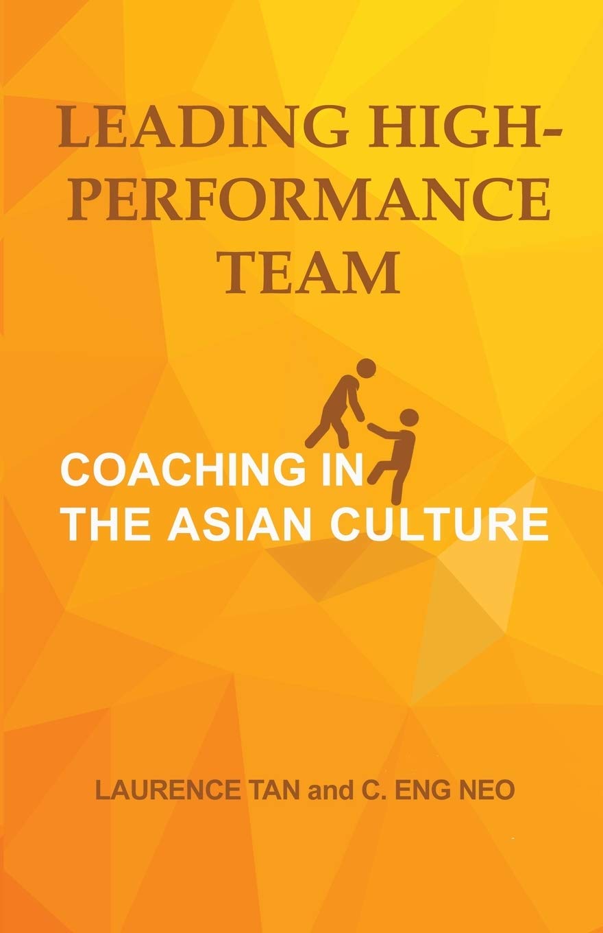 Book cover of Leading High-Performance Team: Coaching In The Asian Culture by Laurence Tan, Eng Neo C