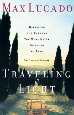 Book cover of Traveling Light: Releasing the Burdens You Were Never Intended to Bear by Max Lucado