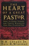 Book cover of The Heart of a Great Pastor: How to Grow Strong and Thrive Wherever God Has Planted You by H.B. London Jr., Neil B. Wiseman