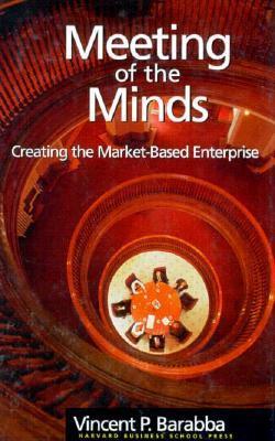 Book cover of Meeting Of The Minds: Creating The Market-Based Enterprise by Vincent P. Barabba