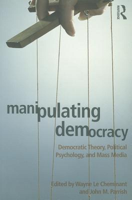 Book cover of Manipulating Democracy by Wayne Le Cheminant (Ed.), John M. Parrish (Ed.)