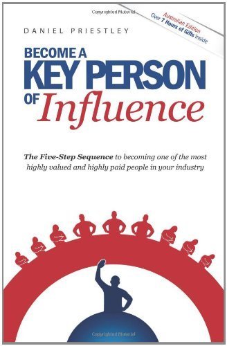 Book cover of Become a Key Person of Influence: The 5 Step Sequence to Becoming One of the Most Highly Valued and Highly Paid People in Your Industry by Daniel Priestley