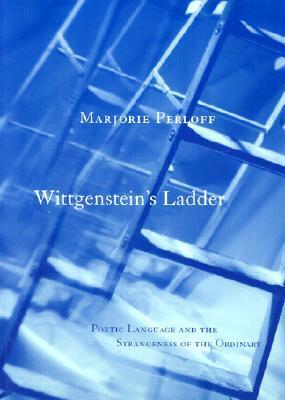 Book cover of Wittgenstein's Ladder: Poetic Language And The Strangeness Of The Ordinary by Marjorie Perloff