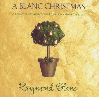 Book cover of A Blanc Christmas: A Collection of Inspirational Recipes for a Merry Christmas by Raymond Blanc