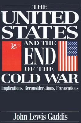 Book cover of The United States And The End Of The Cold War: Implications, Reconsiderations, Provocations by John Lewis Gaddis