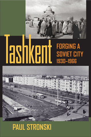 Book cover of Tashkent: Forging A Soviet City, 1930–1966 by Paul Stronski