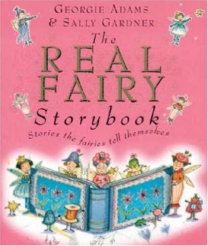 Book cover of The Real Fairy Storybook: Stories the Fairies Tell Themselves by Georgie Adams, Sally Gardner