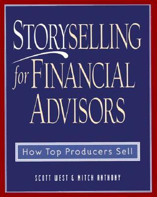 Book cover of Storyselling For Financial Advisors : How Top Producers Sell by Scott West, Mitch Anthony