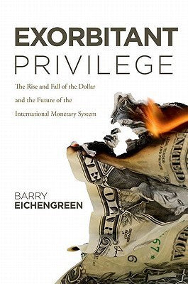 Book cover of Exorbitant Privilege: The Rise And Fall Of The Dollar And The Future Of The International Monetary System by Barry Eichengreen